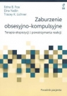 Zaburzenie obsesyjno-kompulsyjne. Terapia ekspozycji i powstrzymania reakcji. Foa Edna B., Yadin Elna, Lichner Tracey K.