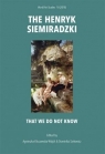 The Henryk Siemiradzki. That we do not know Opracowanie zbiorowe