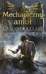 Mechaniczny anioł. Diabelskie maszyny. Tom 1 - Cassandra Clare