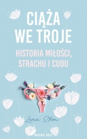 Ciąża we troje. Historia miłości, strachu i cudu - Stem Lena