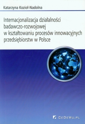 Internacjonalizacja działalności badawczo-rozwojowej w kształtowaniu procesów innowacyjnych przedsiebiorstw w Polsce - Kozioł-Nadolna Katarzyna