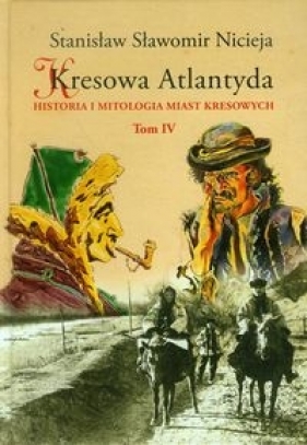Kresowa Atlantyda Tom 4 - Nicieja Stanisław Sławomir