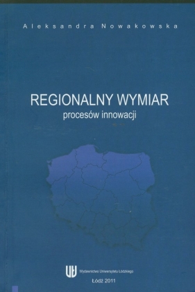 Regionalny wymiar procesów innowacji - Nowakowska Aleksandra