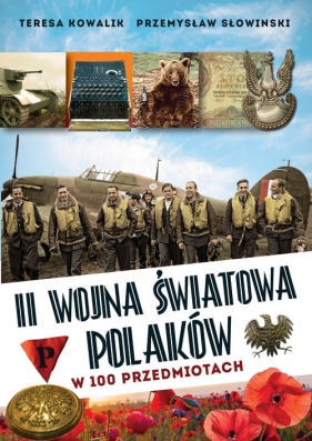 II wojna światowa Polaków w 100 przedmiotach - Słowiński Przemysław, Kowalik Teresa