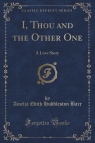 I, Thou and the Other One A Love Story (Classic Reprint) Barr Amelia Edith Huddleston