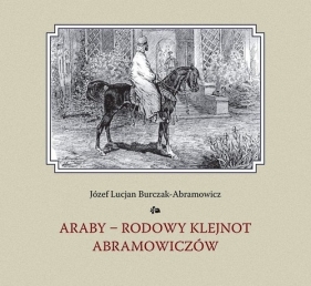 Araby-rodowy klejnot Abramowiczów - Józef Lucjan Burczak-Abramowicz