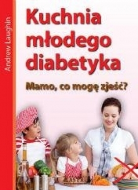 Kuchnia młodego diabetyka - Andrew Laughin