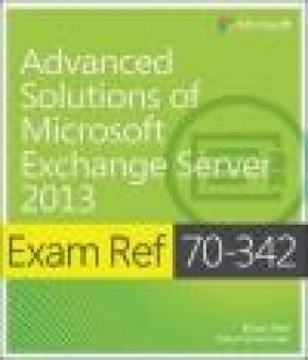 Exam Ref 70-342 Advanced Solutions of Microsoft Exchange Server 2013 (MCSE) Brian Reid, Steve Goodman
