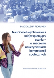 Nauczyciel-wychowawca (nie)wspierający ucznia - o znaczeniu nauczycielskich kompetencji społecznych