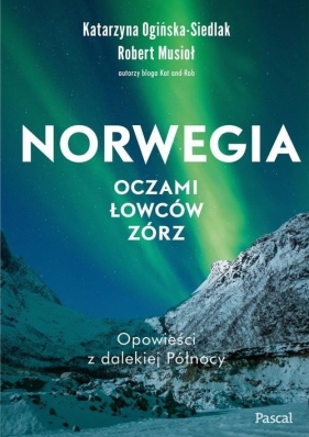 Norwegia oczami łowców zórz - Katarzyna Ogińska-Siedlak, Robert Musioł