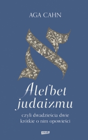Alefbet judaizmu, czyli dwadzieścia dwie krótkie o nim opowieści - Aga Cahn