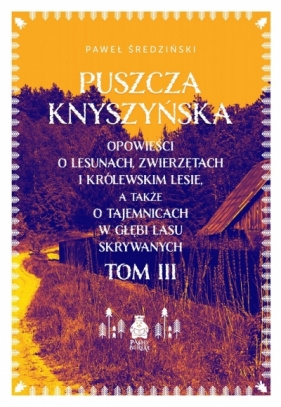Puszcza Knyszyńska. Opowieści o lesunach, zwierzętach i królewskim lesie, a także o tajemnicach w gł - Paweł Średziński