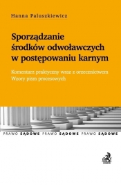 Sporządzanie środków odwoławczych w postępowaniu karnym Komentarz praktyczny wraz z orzecznictwem