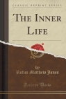 The Inner Life (Classic Reprint) Jones Rufus Matthew