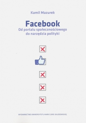 Facebook Od portalu społecznościowego do narzędzia polityki - Kamil Mazurek