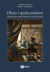 Obraz i społeczeństwo - Marek S. Szczepański, Barbara Lewicka