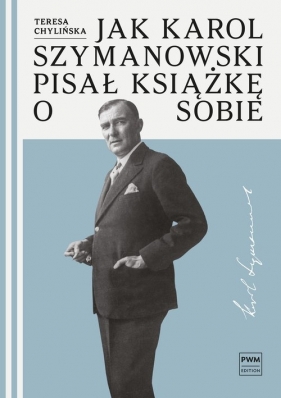 Jak Karol Szymanowski pisał książkę o sobie - Chylińska Teresa