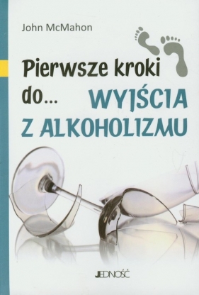 Pierwsze kroki do wyjścia z alkoholizmu - McMahon John<br />