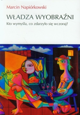 Władza wyobraźni - Napiórkowski Marcin<br />