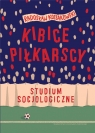 Kibice piłkarscy. Studium socjologiczne Radosław Kossakowski