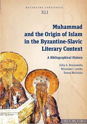 Muhammad and the Origin of Islam in the Byzantine-Slavic Literary Context - Zofia Brzozowska, Mirosław J. Leszka, Teresa Wolińska