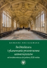 Architektura i planowanie przestrzenne uniwersytetów od średniowiecza do Arciszewska Barbara