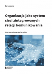 Organizacja jako system sieci zintegrowanych relacji komunikowania - Zalewska-Turzyńska Magdalena