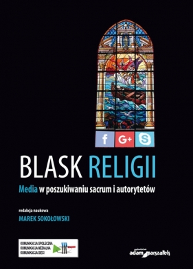 Blask religii Media w poszukiwaniu sacrum i autorytetów - Sokołowski Marek