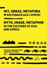 Mit, obraz, metafora w kulturach Azji i Afryki Marek M. Dziekan, Sylwia Filipowska, Ewa Siemieni