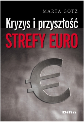 Kryzys i przyszłość strefy euro - Gotz Marta<br />