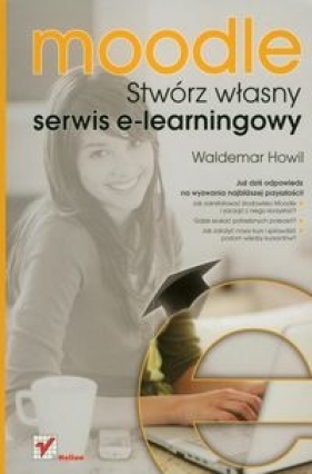 Moodle Stwórz własny serwis e-learningowy - Howil Waldemar