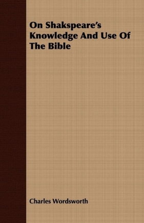 On Shakspeare's Knowledge And Use Of The Bible - Wordsworth Charles