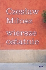 Wiersze ostatnie Czesław Miłosz