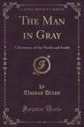 The Man in Gray A Romance of the North and South (Classic Reprint) Dixon Thomas