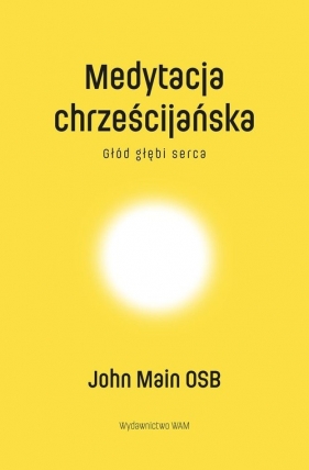 Medytacja chrześcijańska Głód głębi serca - John Main