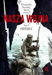 Nasza wojna Tom 1 Imperia 1912-1916 - Borodziej Włodzimierz, Górny Maciej