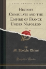 History Consulate and the Empire of France Under Napoleon, Vol. 1 (Classic Thiers M. Adolphe