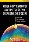 Rynek ropy naftowej a bezpieczeństwo energetyczne Polski Noga Marian, Stępkowski Paweł, Pietrucha Mirosław