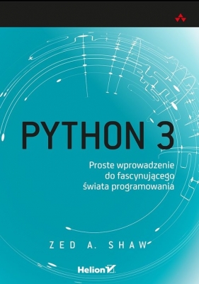 Python 3 Proste wprowadzenie do fascynującego świata programowania - Zed A. Shaw