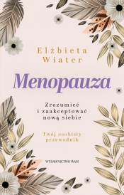 Menopauza Zrozumieć i zaakceptować nową siebie - Wiater Elżbieta