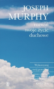 Rozwiń swoje życie duchowe. Wykorzystaj swój potencjał przez potęgę podświadomości. Księga 6 - Joseph Murphy