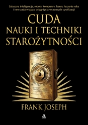 Cuda nauki i techniki starożytności. Sztuczna inteligencja, roboty, komputery, lasery, leczenie raka i inne osiągnięcia wczesnych cywilizacji