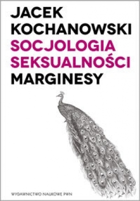 Socjologia seksualności Marginesy - Kochanowski Jacek