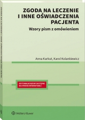 Zgoda na leczenie i inne oświadczenia pacjenta. Wzory pism z omówieniem - Anna Karkut, Karol Kolankiewicz