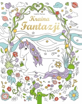 Kraina fantazji. Magiczna kolorowanka - Opracowanie zbiorowe