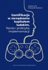  Gamifikacja w zarządzaniu kapitałem ludzkim. Teoria i praktyka implementacji