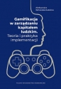 Gamifikacja w zarządzaniu kapitałem ludzkim. Teoria i praktyka implementacji - Aleksandra Witoszek-Kubicka