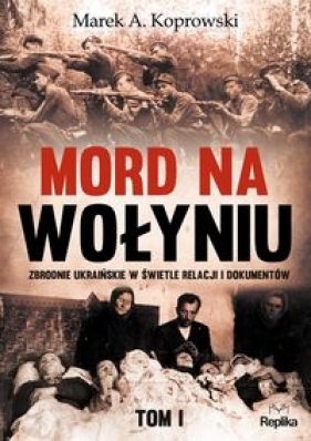 Mord na Wołyniu Tom 1 - Marek A. Koprowski