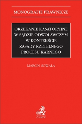 Orzekanie kasatoryjne w sądzie odwoławczym w kontekście zasady rzetelnego procesu karnego - Marcin Sowała