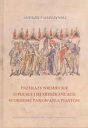 Przekazy niemieckie o Polsce i jej mieszkańcach w okresie panowania Piastów - Pleszczyński Andrzej
